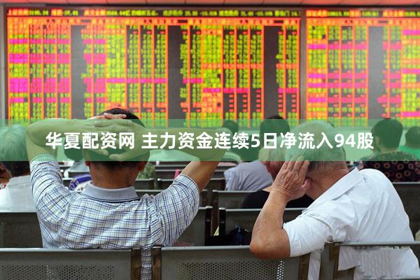 华夏配资网 主力资金连续5日净流入94股