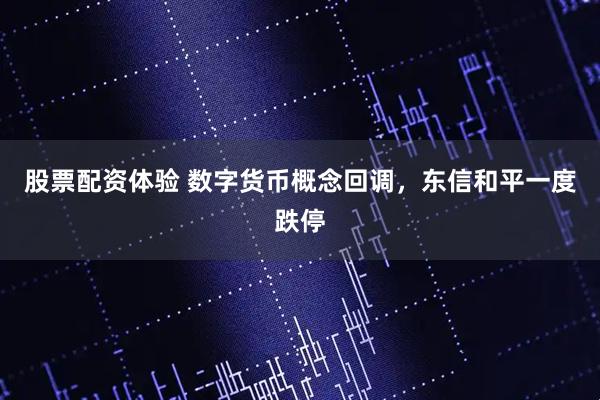 股票配资体验 数字货币概念回调，东信和平一度跌停